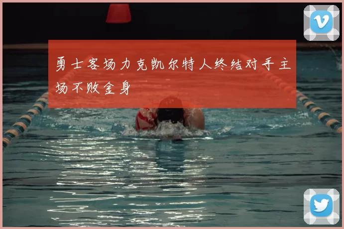 勇士客场力克凯尔特人终结对手主场不败金身