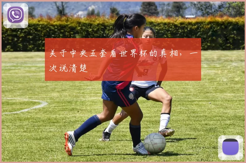 关于中央五套看世界杯的真相,一次说清楚