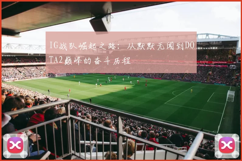 IG战队崛起之路：从默默无闻到DOTA2巅峰的奋斗历程