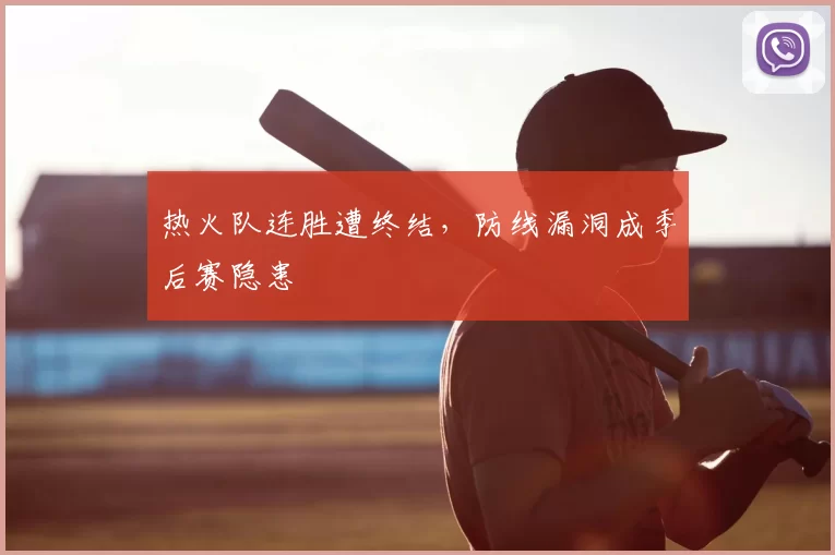 热火队连胜遭终结，防线漏洞成季后赛隐患