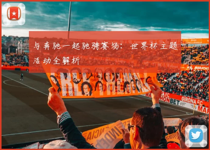 与奔驰一起驰骋赛场：世界杯主题活动全解析