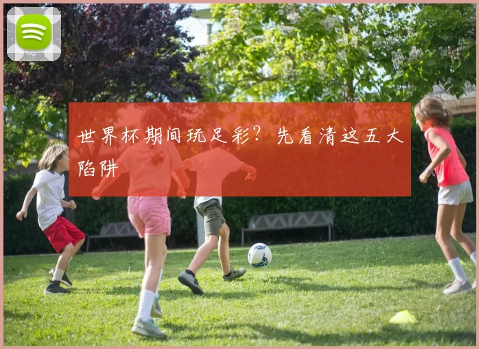 世界杯期间玩足彩?先看清这五大陷阱