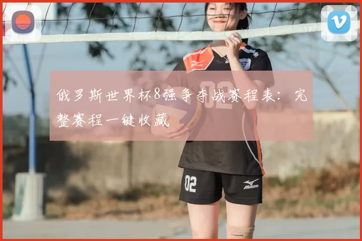 俄罗斯世界杯8强争夺战赛程表:完整赛程一键收藏