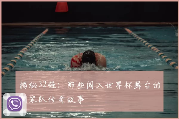 揭秘32强:那些闯入世界杯舞台的国家队传奇故事