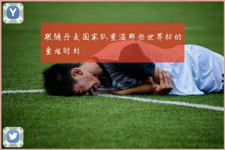 跟随丹麦国家队重温那些世界杯的童话时刻