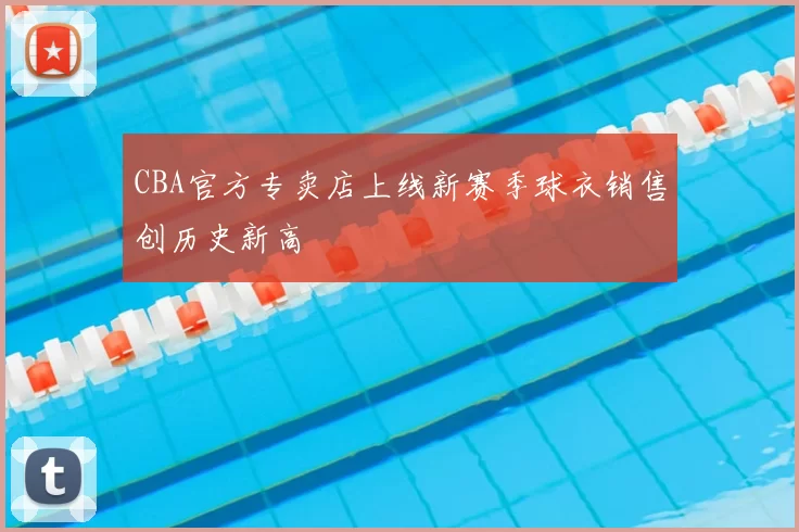 CBA官方专卖店上线新赛季球衣销售创历史新高