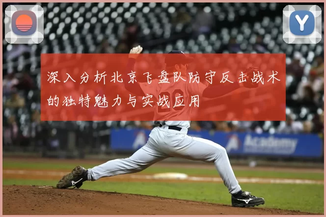 深入分析北京飞盘队防守反击战术的独特魅力与实战应用
